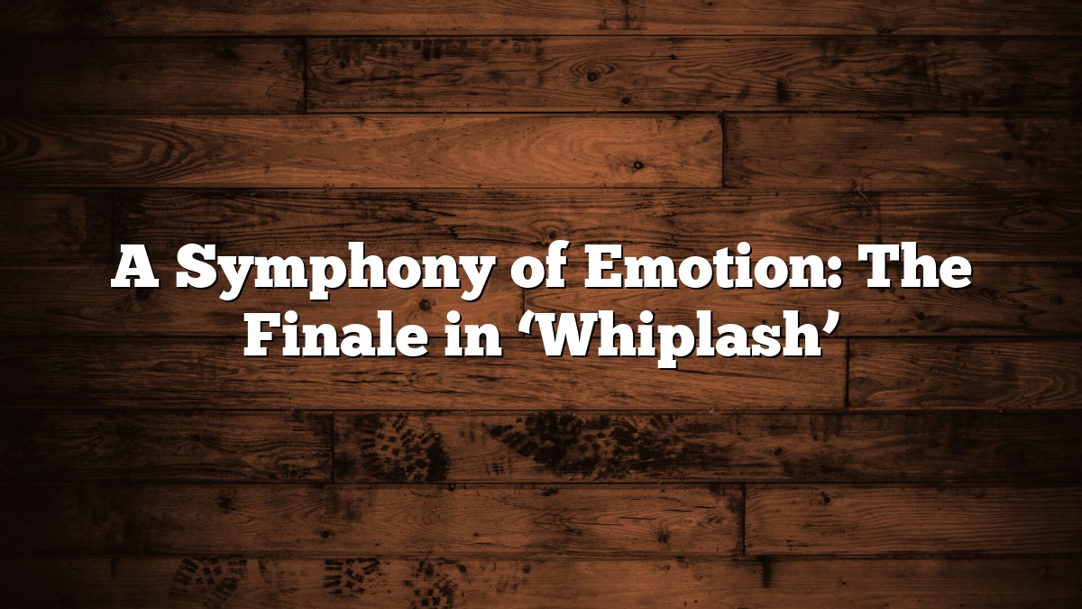 A Symphony of Emotion: The Finale in ‘Whiplash’