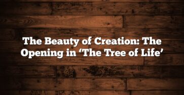 The Beauty of Creation: The Opening in ‘The Tree of Life’