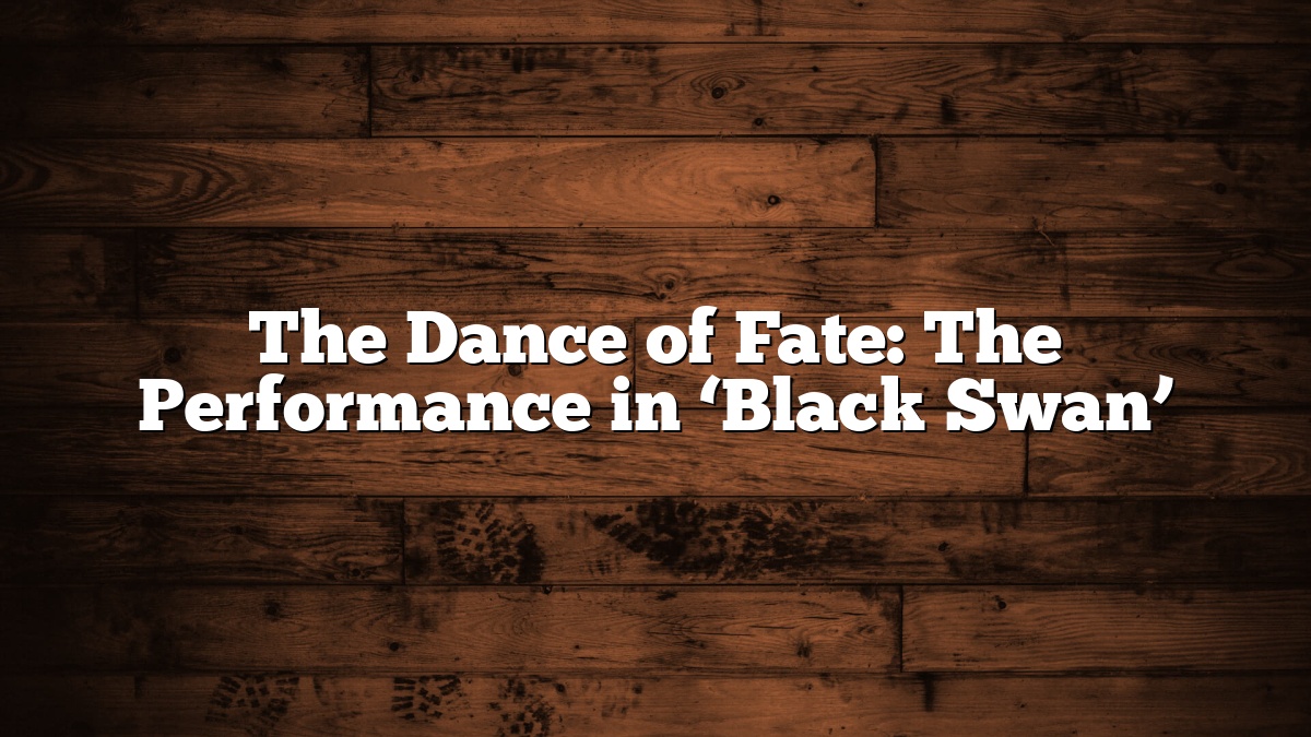 The Dance of Fate: The Performance in ‘Black Swan’