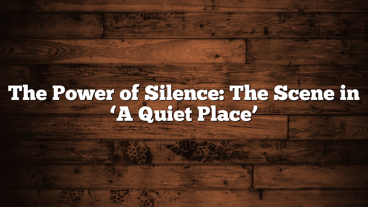 The Power of Silence: The Scene in ‘A Quiet Place’