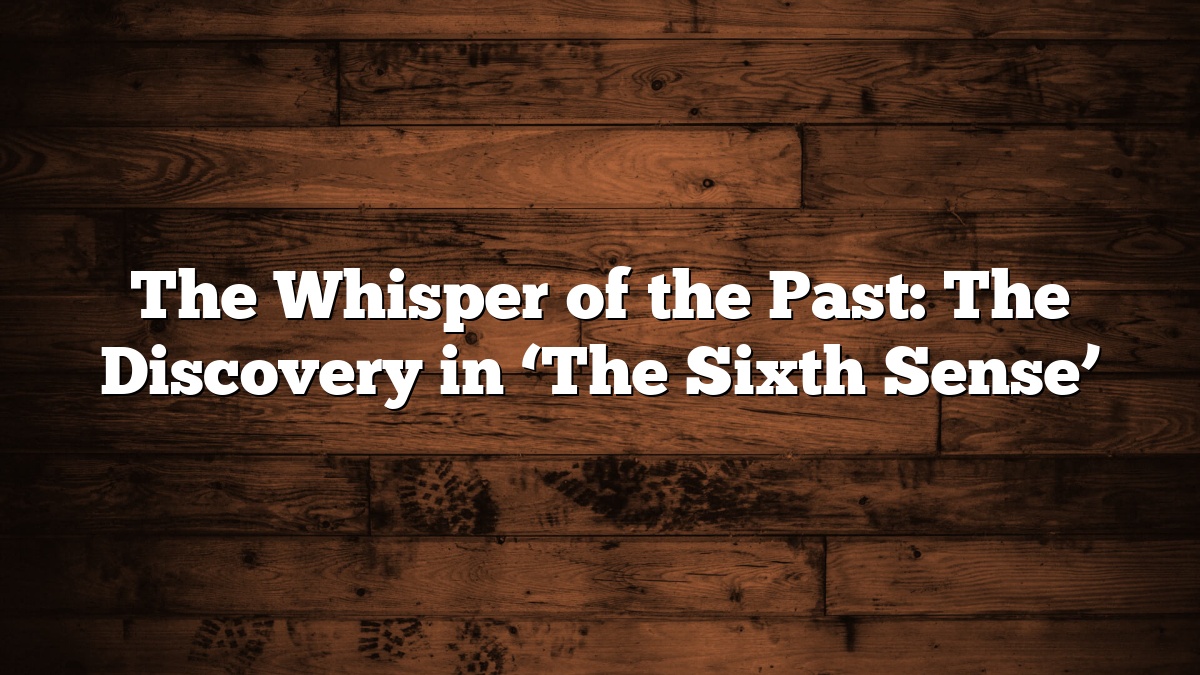 The Whisper of the Past: The Discovery in ‘The Sixth Sense’